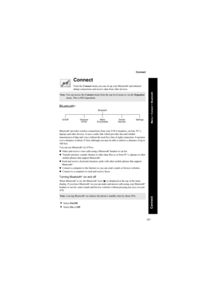 Page 121121
Connect
Connect
Connect
From the Connect menu you can set up your Bluetooth® and infrared 
dialup connections and receive data from other devices.
Bluetooth®
Bluetooth® provides wireless connections from your X70 to headsets, car kits, PC’s, 
laptops and other devices. It uses a radio link which provides fast and reliable 
transmission of data and voice without the need for a line of sight connection. It operates 
over a distance of about 33 feet, although you may be able to achieve a distance of up...