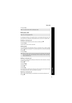 Page 3333
Voice calls
Voice calls
Select Trans.
Multi-party calls
In a multi-party call three to five people can have a conversation at the same time. You 
can swap between a multi-party call and another call as you do for two separate calls.
Enabling a multi-party call
With two calls connected (one active and one on hold), press Q.
Select Merge.
All three parties can now talk to each other.
Adding people
You can add people to the multi-party call (up to a maximum of five), either by making 
a call or...