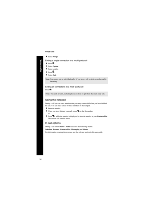 Page 3434
Voice calls
Voice calls
Select Merge.
Ending a single connection to a multi-party call
Press Q.
Select Option.
Select a caller.
Press Q.
Select End.
Ending all connections to a multi-party call
Press E.
Using the notepad
During a call you can enter numbers that you may want to dial when you have finished 
the call. You can make a note of these numbers on the notepad.
Enter the number.
When you have finished your call, press D to dial the number.
or
Press A while the number is displayed to...