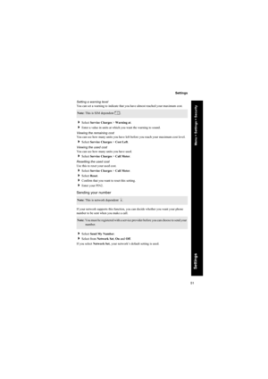 Page 5151
Settings
Settings
Setting a warning level
You can set a warning to indicate that you have almost reached your maximum cost.
Select Service Charges > Warning at.
Enter a value in units at which you want the warning to sound.
Viewing the remaining cost
You can see how many units you have left before you reach your maximum cost level.
Select Service Charges > Cost Left.
Viewing the used cost
You can see how many units you have used.
Select Service Charges > Call Meter.
Resetting the used cost
Use...