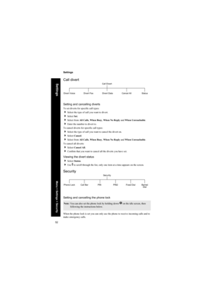 Page 5252
Settings
Settings
Call divert
Setting and cancelling diverts
To set diverts for specific call types:
Select the type of call you want to divert.
Select Set.
Select from All Calls, When Busy, When No Reply and When Unreachable.
Enter the number to divert to.
To cancel diverts for specific call types:
Select the type of call you want to cancel the divert on.
Select Cancel.
Select from All Calls, When Busy, When No Reply and When Unreachable.
To cancel all diverts:
Select Cancel All.
Confirm...