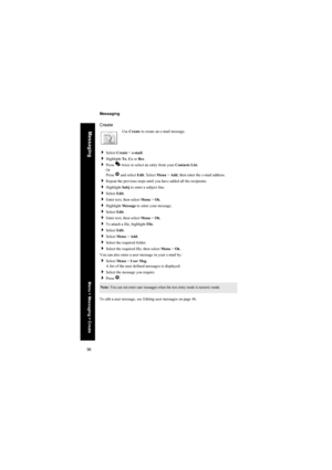 Page 9696
Messaging
Messaging
Create
Use Create to create an e-mail message.
Select Create > e-mail.
Highlight To, Cc or Bcc.
Press A twice to select an entry from your Contacts List.
Or
Press Q and select Edit. Select Menu > Add, then enter the e-mail address.
Repeat the previous steps until you have added all the recipients.
Highlight Subj to enter a subject line.
Select Edit.
Enter text, then select Menu > Ok.
Highlight Message to enter your message.
Select Edit.
Enter text, then select Menu > Ok....