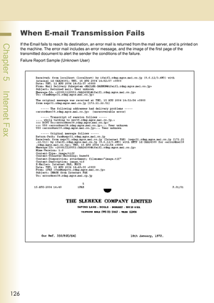 Page 126126
 Chapter 5    Internet Fax
When E-mail Transmission Fails
If the Email fails to reach its destination, an error mail is returned from the mail server, and is printed on 
the machine. The error mail includes an error message, and the image of the first page of the 
transmitted document to alert the sender the conditions of the failure.
Failure Report Sample (Unknown User) 