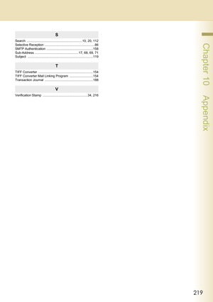 Page 219219
 Chapter 10    Appendix
S
Search  ..............................................................10, 20, 112
Selective Reception  ........................................................86
SMTP Authentication ....................................................158
Sub-Address  .................................................17, 68, 69, 71
Subject .........................................................................119
T
TIFF Converter...