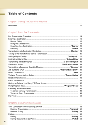 Page 44
     
Table of Contents
Chapter 1 Getting To Know Your Machine
Menu Map............................................................................................................................ 10
Chapter 2 Basic Fax Transmission
Fax Transmission Procedure............................................................................................... 14
Entering a Destination .........................................................................................................16
Manual Dialing...