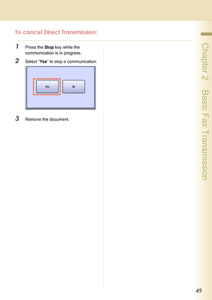 Page 4949
 Chapter 2    Basic Fax Transmission
To cancel Direct Transmission:
1Press the Stop key while the 
communication is in progress.
2Select “Ye s” to stop a communication.
3Remove the document. 