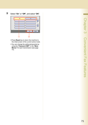 Page 7575
 Chapter 3    Convenient Fax Features
9Select “On” or “Off”, and select “OK”.
zPress Reset key to return the machine to 
the initial screen of the current active mode.
zYou can change the setting temporarily by 
using the “Password XMT” in the “More 
Menus” for each transmission (see page 
73). 