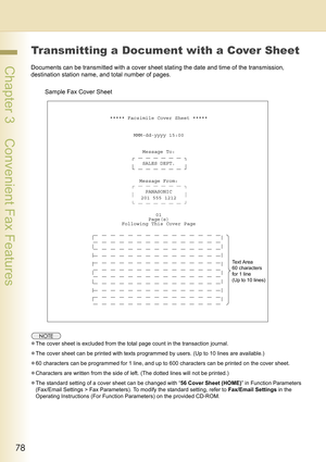 Page 7878
 Chapter 3    Convenient Fax Features
Transmitting a Document with a Cover Sheet
Documents can be transmitted with a cover sheet stating the date and time of the transmission, 
destination station name, and total number of pages.
zThe cover sheet is excluded from the total page count in the transaction journal.
zThe cover sheet can be printed with texts programmed by users. (Up to 10 lines are available.)
z60 characters can be programmed for 1 line, and up to 600 characters can be printed on the cover...