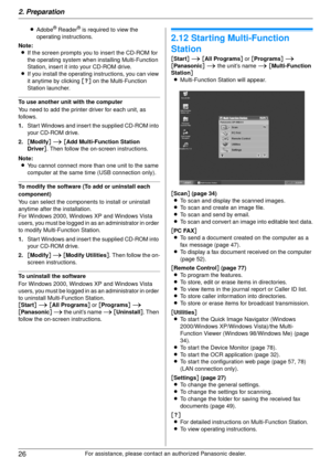 Page 262. Preparation
26
For assistance, please contact an authorized Panasonic dealer.
L
Adobe
® Reader® is required to view the 
operating instructions.
Note: L If the screen prompts you to insert the CD-ROM for 
the operating system when  installing Multi-Function 
Station, insert it into your CD-ROM drive.
L If you install the operating  instructions, you can view 
it anytime by clicking  [o] on the Multi-Function 
Station launcher.
To use another unit with the computer
You need to add the printer driver...