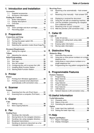Page 5Table of Contents5
1.  Table of Contents1. Introduction and Installation
Accessories
1.1 Supplied accessories .................................... 7
1.2 Accessory information ................................... 7
Finding the Controls
1.3 Button descriptions ........................................8
1.4 Display descriptions ...................................... 9
1.5 Overview ..................................................... 10
Installation
1.6 Toner cartridge and drum cartridge .............11
1.7...