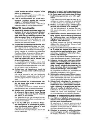 Page 18- 18 - 
l’huile,  d’objets  aux  bords  coupants  ou  de pièces en mouvement. Les  cordons  endommagés  on  emmêlés  aug-mentent le risque d’électrocution.
5) Lors  du  fonctionnement  des  outils  méca-niques  à  l’extérieur,  utilisez  une  rallonge adaptée à l’utilisation à l’extérieur. L’utilisation d’un cordon adapté à l’utilisation à l’extérieur réduit les risques d’électrocution.
Sécurité personnelle
1) Restez alerte, regardez ce que vous faites et fai-tes preuve de bon sens lorsque vous utilisez...