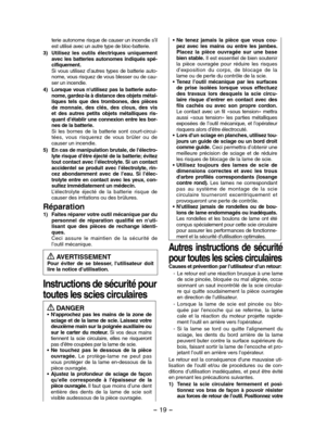 Page 19- 19 -  
terie autonome risque de causer un incendie s’il est utilisé avec un autre type de bloc-batterie.
3) Utilisez  les  outils  électriques  uniquement avec  les  batteries  autonomes  indiqués  spé-cifiquement. Si  vous  utilisez  d’autres  types  de  batterie  auto-nome, vous risquez de vous blesser ou de cau-ser un incendie.
4) Lorsque vous n'utilisez pas la batterie auto-nome, gardez-la à distance des objets métal-liques  tels  que  des  trombones,  des  pièces de  monnaie,  des  clés,  des...