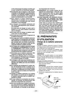 Page 22- 22 - 
a été endommagé de quelque manière que ce soit; confiez-le à un technicien qualifié. 
10)Ne démontez pas le chargeur; si des travaux d’entretien ou de réparation sont nécessaires, confiez-le  à  un  technicien  qualifié.  Si  vous  le remontez  incorrectement,  vous  risquez  de causer une électrocution ou un incendie.
11)Pour  réduire  le  risque  d'électrocution, débranchez  le  chargeur  de  la  prise  de courant  avant  d’entreprendre  des  travaux d’entretien ou de nettoyage.
12)Le...