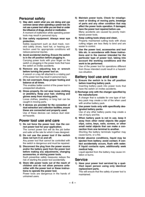 Page 4- 4 - 
Personal safety
1) Stay  alert,  watch  what  you  are  doing  and  use common sense when operating a power tool. Do not use a power tool while you are tired or under the influence of drugs, alcohol or medication. A moment of inattention while operating power tools may result in personal injury.
2) Use  safety  equipment.  Always  wear  eye protection. Safety  equipment  such  as  dust  mask,  non-skid  safety  shoes,  hard  hat,  or  hearing  pro-tection  used  for  appropriate  conditions  will...