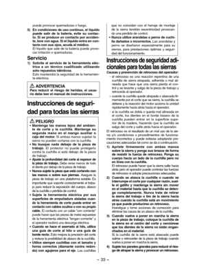 Page 33- 33 -  
puede provocar quemaduras o fuego.
5) En condiciones de uso continuo, el líquido puede  salir  de  la  batería,  evite  su  contac-to. Si se produce un contacto por acciden-te, lave con agua. Si el líquido entra en con-tacto con sus ojos, acuda al médico. El líquido que sale de la batería puede provo-car irritación o quemaduras.
Servicio
1) Solicite  el  servicio  de  la  herramienta  eléc-trica  a  un  técnico  cualificado  utilizando sólo repuestos idénticos. Esto mantendrá la seguridad de la...