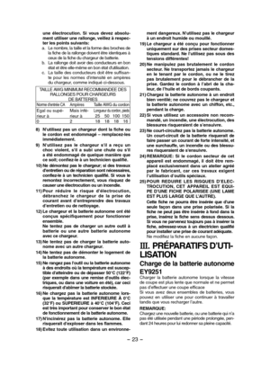 Page 23- 23 -  
une  électrocution.  Si  vous  devez  absolu-ment utiliser une rallonge, veillez à respec-ter les points suivants:a. Le nombre, la taille et la forme des broches de la fiche de la rallonge doivent être identiques à ceux de la fiche du chargeur de batterie.b. La rallonge doit avoir des conducteurs en bon état et être elle-même en bon état d'utilisation.c. La taille des conducteurs doit être suffisan-te  pour  les  normes  d'intensité  en  ampères du chargeur, comme indiqué ci-dessous....