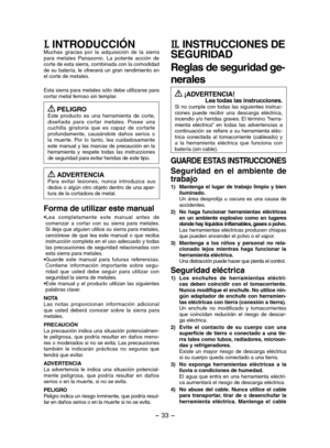Page 33- 33 -  
I. INTRODUCCIÓNMuchas  gracias  por  la  adquisición  de  la  sierra para  metales  Panasonic.  La  potente  acción  de corte de esta sierra, combinada con la comodidad de su batería, le ofrecerá un gran rendimiento en el corte de metales.
Esta sierra para metales sólo debe utilizarse para cortar metal ferroso sin templar.
 PELIGROEste  producto  es  una  herramienta  de  corte, diseñada  para  cor tar  metales.  Posee  una cuchilla  giratoria  que  es  capaz  de  cor tarle profundamente,...