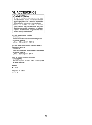 Page 46- 46 - 
VI.ACCESORIOS
ADVERTENCIA•El  uso  de  cualquier  otro  accesorio  no  espe-cificado en este manual puede causar incen-dios, golpes eléctricos o lesiones personales. Utilice sólo los accesorios recomendados.•Utilizar  una  cuchilla  para  cortar  un  material más  grueso  o  más  delgado  de  lo  recomen-dado para la cuchilla causará un corte basto, y  podría  incrementar  el  riesgo  de  una  “recu-lada” u otro tipo de lesiones.
Cuchilla para material metálico•EY9PM17A Para cortar materiales...