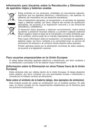Page 22- 22 -
Información para Usuarios sobre la Recolección y Eliminación
de aparatos viejos y baterías usadas
Estos símbolos en los productos, embalajes y/o documentos adjuntos,
significan que los aparatos eléctricos y electrónicos y las baterías no
deberían ser mezclados con los desechos domésticos. 
Para el tratamiento apropiado, la recuperación y el reciclado de aparatos
viejos y baterías usadas, por favor, observe las normas de recolección
aplicables, de acuerdo a su legislación nacional y a las...