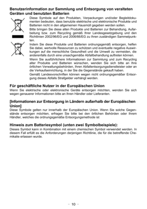 Page 10- 10 -
Benutzerinformation zur Sammlung und Entsorgung von veralteten
Geräten und benutzten Batterien
Diese Symbole auf den Produkten, Verpackungen und/oder Begleitdoku-
menten bedeuten, dass benutzte elektrische und elektronische Produkte und
Batterien nicht in den allgemeinen Hausmüll gegeben werden sollen.
Bitte bringen Sie diese alten Produkte und Batterien zur Behandlung, Aufar-
beitung bzw. zum Recycling gemäß Ihrer Landesgesetzgebung und den
Richtlinien 2002/96/EG und 2006/66/EG zu Ihren...