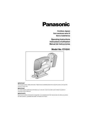 Page 1Cordless Jigsaw
Scie sauteuse sans ﬁ l
Sierra inalámbrica
Operating Instructions
Instructions dutilisation
Manual de instrucciones
Model No: EY4541
IMPORTANTThis manual contains safety information. Read manual completely before first using this product and save this 
manual for future use.
IMPORTANTCe mode d’emploi contient des informations sur la sécurité. Lisez-le en entier avant d’utiliser le produit et 
conservez-le pour référence.
IMPORTANTEEste manual contiene información de seguridad. Lea...
