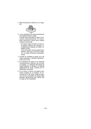 Page 53- 53 -  
2.  Meta firmemente la batería en el carga-
dor.
3.  La luz indicadora de carga permanecerá 
encendida durante la carga.
  Cuando haya terminado la carga, se ac-
cionará automáticamente un conmu-
tador electrónico interno para impedir 
cualquier sobrecarga.
No podrá cargar la batería si ésta es-
tá todavía caliente (por ejemplo, in-
mediatamente después de haber tra-
bajado mucho).
La luz de espera naranja seguirá des-
tellando hasta que se enfríe la bate-
ría. La carga comenzará automática-...