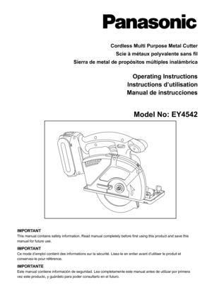 Page 1
Cordless Multi Purpose Metal Cutter
Scie à métaux polyvalente sans fil
Sierra de metal de propósitos múltiples inalámbrica
Operating Instructions
Instructions d’utilisation
Manual de instrucciones
 Model No: EY4542
IMPORTANTThis manual contains safety information. Read manual completely before f\
irst using this product and save this manual for future use.
IMPORTANTCe mode d’emploi contient des informations sur la sécurité. Lis\
ez-le en entier avant d’utiliser le produit et conservez-le pour...