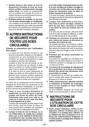 Page 25
-  -  

7) Utilisez  toujours  des  lames  de  scie  de dimensions  correctes  et  avec  les  trous d'arbre  profilés  correspondants  (losange contre  rond).  Les  lames  ne  correspondant pas  au  système  de  montage  de  la  scie  cir-culaire tourneront excentriquement et provo-queront une perte de contrôle.
8) N'utilisez  jamais  de  rondelles  ou  de  boul-ons  de  lame  endommagés  ou  inadéquats. Les  rondelles  et  les  boulons  de  lame  ont  été conçus spécialement pour...