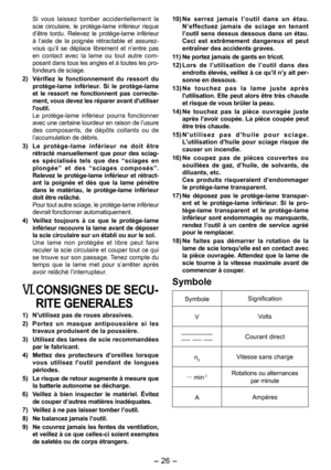 Page 26
-  - 

Si  vous  laissez  tomber  accidentellement  la scie  circulaire,  le  protège-lame  inférieur  risque d’être  tordu.  Relevez  le  protège-lame  inférieur à  l’aide  de  la  poignée  rétractable  et  assurez-vous  qu’il  se  déplace  librement  et  n’entre  pas en  contact  avec  la  lame  ou  tout  autre  com-posant dans tous les angles et à toutes les pro-fondeurs de sciage.
2)  Vérifiez  le  fonctionnement  du  ressort  du 
protège-lame  inférieur.  Si  le  protège-lame et  le...