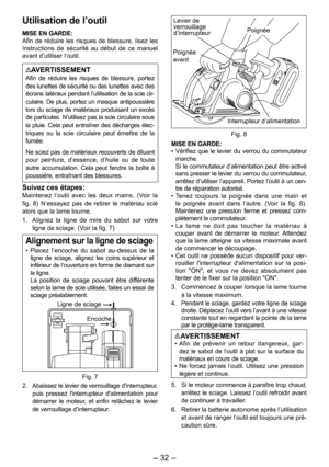Page 32
- 3 - 

Utilisation de l’outil
MISE EN GARDE:Afin  de  réduire  les  risques  de  blessure,  lisez  les Instructions  de  sécurité  au  début  de  ce  manuel avant d’utiliser l’outil.
AVERTISSEMENTAfin  de  réduire  les  risques  de  blessure,  portez des lunettes de sécurité ou des lunettes avec des écrans latéraux pendant l’utilisation de la scie cir-culaire. De plus, portez un masque antipoussière lors du sciage de matériaux produisant un excès de particules. N’utilisez pas la scie circulaire...