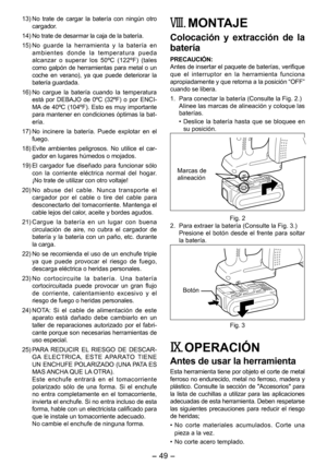 Page 49
- 49 -  

13) No  trate  de  cargar  la  batería  con  ningún  otro cargador.
14)  No trate de desarmar la caja de la batería.
1 ) No  guarde  la  herramienta  y  la  b atería  en 
ambientes  donde  la  temperatura  pueda 
alcanzar  o  superar  los  0ºC  (1 ºF)  (tales 
como galpón de herr amientas para metal o un 
coche  en  verano),  ya  que  puede  deteriorar  la batería guardada.
1 ) No  cargue  la  batería  cuando  la  temperatura 
está  por  DEBAJO  de  0ºC  (3 ºF)  o...