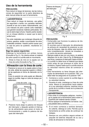 Page 52
-  - 

Uso de la herramienta
PRECAUCIÓN:
Para reducir el riesgo de lesiones, lea las instruc-
ciones  de  seguridad  en  la  parte  delantera  de este manual antes de usar la herramienta.
ADVERTENCIAPara  reducir  el  riesgo  de  lesiones,  use  gafas de  seguridad  o  lentes  con  pantallas  laterales durante  el  uso  de  la  sierra. Adicionalmente,  use una  máscara  de  polvo  cuando  corte  materiales que generen excesivas materias particuladas. No use la sierra bajo la lluvia. Hacerlo...