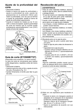 Page 53
- 3 -  

Ajuste  de  la  profundidad  del 
corte
• Desmonte la batería.
•  Suelte  la  tuerca  de  ajuste  de  profundidad  y 
ajuste  la  profundidad  de  corte,  usando  las graduaciones  en  la  protección  inferior  para medir  la  profundidad.  Una  vez  que  se  termina el  ajuste  de  profundidad,  apriete  la  tuerca  de ajuste de profundidad seguramente.
*  Cuando  el  material  de  madera  es  de  10  mm 
(3/8”) o menos de espesor, ajuste la profundidad de  corte  de  manera  que  la...