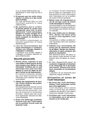 Page 20-20- 
  Il y a un risque d’électrocution sup plémentaire si votre corps est mis à 
la terre.
 3)  N’exposez pas les outils méca-
niques à la pluie ou à des condi-
tions humides. 
  De l’eau pénétrant dans un outil  mécanique augmente le risque 
d’électrocution.
  4)  Ne malmenez pas le cordon. 
N’utilisez jamais le cordon pour 
transporter, pour tirer ou pour 
débrancher l’outil mécanique. 
Gardez le cordon éloigné de la 
chaleur, de l’huile, d’objets aux 
bords coupants ou de pièces en 
mouvement....