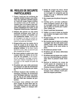 Page 22-22- 
III. REGLES DE SECURITE 
PARTICULIERES
 1) Tenez loutil par les surfaces de 
poignée isolées lorsque vous effec-
tuez une opération pendant laquel-
le loutil de coupe risque dentrer 
en contact avec un fil caché. Le 
contact avec un fil placé sous ten-
sion mettra aussi sous tension les 
parties métalliques de loutil, ce qui 
risquerait délectrocuter lopérateur.
2) Utilisez des pinces ou une autre 
méthode pratique pour fixer et 
soutenir la pièce à travailler sur 
une plateforme stable. Tenir la...