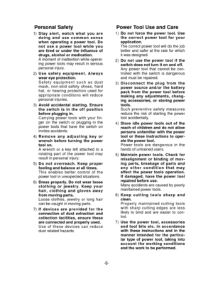 Page 6-6- 
Personal Safety
 1)  Stay alert, watch what you are 
doing and use common sense 
when operating a power tool. Do 
not use a power tool while you 
are tired or under the influence of 
drugs, alcohol or medication. 
  A moment of inattention while operat- ing power tools may result in  serious 
personal injury.
  2)  Use safety equipment. Always 
wear eye protection. 
  Safety equipment such as dust  mask, non-skid safety shoes, hard 
hat, or hearing protection used for 
appropriate conditions will...