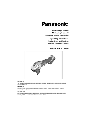 Page 1Cordless Angle Grinder
Meule dangle sans ﬁ l
Amoladora angular inalámbrica
Operating Instructions
Instructions dutilisation
Manual de instrucciones
Model No: EY4640
IMPORTANTThis manual contains safety information. Read manual completely before first using this product and save this 
manual for future use.
IMPORTANTCe mode d’emploi contient des informations sur la sécurité. Lisez-le en entier avant d’utiliser le produit et 
conservez-le pour référence.
IMPORTANTEEste manual contiene información de...