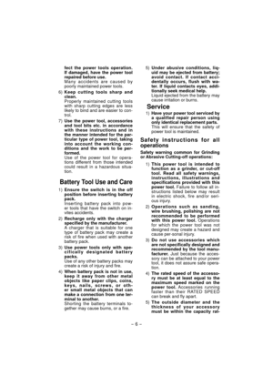 Page 6- 6 - 
fect the power tools operation. 
If damaged, have the power tool 
repaired before use.
  Many accidents are caused by 
poorly maintained power tools.
 6) Keep cutting tools sharp and 
clean.
  Properly maintained cutting tools 
with sharp cutting edges are less 
likely to bind and are easier to con-
trol.
 7) Use the power tool, accessories 
and tool bits etc. in accordance 
with these instructions and in 
the manner intended for the par-
ticular type of power tool, taking 
into account the...