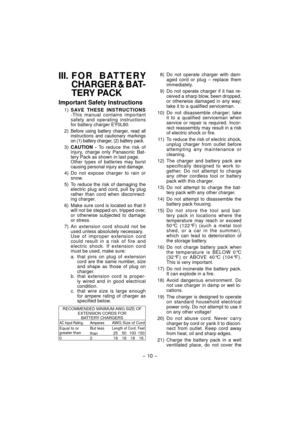 Page 10- 10 - 
III.
 FOR BATTERY 
CHARGER & BAT-
TERY PACK
Important Safety Instructions
 1) SAVE THESE IN STRUCTIONS -This manual contains important 
safety and operating instructions 
for battery charger EY0L80.
 2) 
Before using battery charger, read all 
instructions and cautionary markings 
on (1) battery charger, (2) battery pack.
 3) CAUTION - - To reduce the risk of 
injury, charge only Panasonic Bat-
tery Pack as shown in last page.
 Other types of batteries may burst 
causing personal injury and...