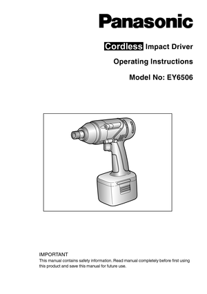 Page 1Cordless Impact Driver
Operating Instructions
Model No: EY6506
IMPORTANT
This manual contains safety information. Read manual completely before ﬁ rst using 
this product and save this manual for future use. 