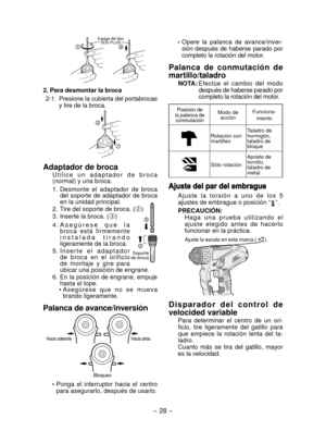 Page 28
- 8 -  

 Opere  la  palanca  de  avance/inver-sión después de haberse parado por completo la rotación del motor.
Palanca  de  conmutación  de 
martillo/taladro
NOTA: Efectúe  el  cambio  del  modo después de haberse parado por completo la rotación del motor.
Posición de la palanca de conmutación
Modo de acciónFunciona-miento
Rotación con martilleo
Taladro de hormigón, taladro de bloque
Sólo rotación
Apriete de tornillo, taladro de metal
Ajuste del par del embrague
A j u s t e   l a   t o r s i ó n...