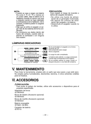 Page 31
- 31 - 

NOTA:• Cuando  se  vaya  a  cargar  una  batería fría  (unos  5  °C  (41  °F)  o  menos)  en un  cuarto  cálido,  deje  la  batería  en  la habitación durante al menos una hora y  cárguela  cuando  se  haya  calentado a la temperatura de la habitación. De lo contrario, la batería puede no cargarse totalmente.
• Deje  que  se  enfríe  el  cargador  al  car-gar más de dos baterías de forma con-secutiva.
• No  introduzca  sus  dedos  dentro  del hueco  del  contacto,  cuando  esté  su-jetando  el...