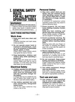 Page 2- 2 - 
. GENERAL SAFETY
 RULES 
FOR ALL BATTERY
OPERATEDTOOLS
WARNING!Read and understand all instructions. Failure to follow all instructions listed below,  may  result  in  electric  shock, fire and/or serious personal injury.
SAVE THESE INSTRUCTIONS
Work Area
 1) Keep  your  work  area  clean  and well lit. Cluttered  benches  and  dark  areas invite accidents.
 2) Do  not  operate  power  tools  in e x p l o s i v e   a t m o s p h e r e s ,   s u c h  as in the presence of flammable liquids, gases,...