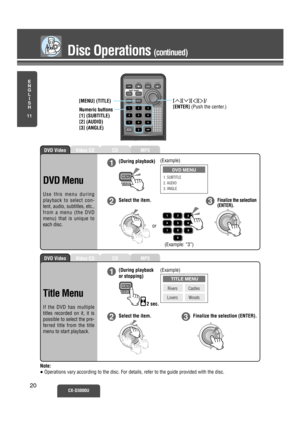 Page 15MP3CDVideo CDDVD Video
MP3CDVideo CDDVD Video
Disc Operations (continued)
E
N
G
L
I
S
H
11
CX-D3000U20
ENTERENTER
(Example)
TITLE MENU
RiversCastles
Lovers Woods
2
1
3
(During playback
or stopping)
Select the item. Finalize the selection (ENTER). 
(Example)
ENTERENTER
DVD MENU
1. SUBTITLE
2. AUDIO
3. ANGLE
or
2
1
3
(During playback)
(Example: “3”) Select the item.
Finalize the selection
(ENTER). 
CAR AV
[MENU] (TITLE)
Numeric buttons
[1] (SUBTITLE)
[2] (AUDIO)
[3] (ANGLE)[][#][%][$]/
[ENTER] (Push the...