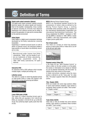 Page 31Definition of Terms
E
N
G
L
I
S
H
27
CX-D3000U36 36
Digital audio output connector (Optical)
The digital audio output connector (optical) converts
electrical signals into optical signals and transfers
them to the amplifier. Consequently, it has a number
of features including its immunity from electrical
interference from external sources and its ability to
prevent the generation of noise and its minimal effect
on the external environment.
Dolby Digital
Dolby Digital is a digital sound compression...