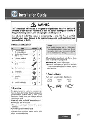 Page 32No.
❐Installation hardware
❐Overview
This product should be installed by a professional.
However, if you plan to install this product yourself,
your first step is to decide where to install it. The
instructions in these pages will guide you through
the remaining steps: 
(Please refer to the “WARNING” statement above.)
≥Identify and label the car wires.
≥Connect the car wires to the wires of the power
connector.
≥Check the operation of the product.
If you encounter problems, please consult your
nearest...