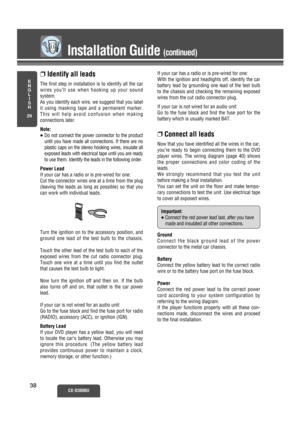 Page 33E
N
G
L
I
S
H
29
Installation Guide (continued)
CX-D3000U38 38
❐Identify all leads
The first step in installation is to identify all the car
wires you’ll use when hooking up your sound 
system. 
As you identify each wire, we suggest that you label
it using masking tape and a permanent marker.
This will help avoid confusion when making 
connections later.
Note:
≥Do not connect the power connector to the product
until you have made all connections. If there are no
plastic caps on the stereo hooking wires,...