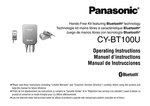 Page 1Hands-Free Kit featuring Bluetooth®technology 
Technologie kit mains libres à caractéristique Bluetooth
®
Juego de manos libres con tecnología Bluetooth®
CY-BT100U
Operating Instructions
Manuel d’instructions
Manual de Instrucciones
CY-BT100UCY-BT100U
®
¡Please read these instructions (including “Limited Warranty” and “Customer Services Directory”) carefully before using this product and
keep this manual for future reference.
¡Prière de lire attentivement ces instructions (y compris la “Garantie limitée”...