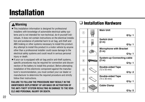 Page 2222
Installation
Main Unit
Qty: 1
Switch Unit
(2 m)
Qty: 1
Microphone with Bracket
(5 m)
Qty: 1
System-up Connecting cable
(3 m)
Qty: 1
Double-sided Tape(12 x 55 mm)Qty: 2
Double-sided Tape(15 x 30 mm)Qty: 1
Cable Clamp
Qty: 5
CY-BT100UCY-BT100Uq
w
e
r
t
y
u
Warning
¡This installation information is designed for professional
installers with knowledge of automobile electrical safety sys-
tems and is not intended for non-technical, do-it-yourself indi-
viduals. It does not contain instructions on the...