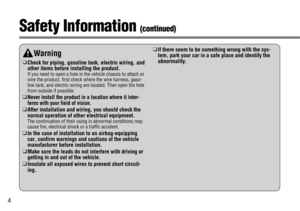 Page 44
Safety Information (continued)
Warning
❑
Check for piping, gasoline tank, electric wiring, and
other items before installing the product.
If you need to open a hole in the vehicle chassis to attach or
wire the product, first check where the wire harness, gaso-
line tank, and electric wiring are located. Then open the hole
from outside if possible.
❑Never install the product in a location where it inter-
feres with your field of vision.
❑
After installation and wiring, you should check the
normal...